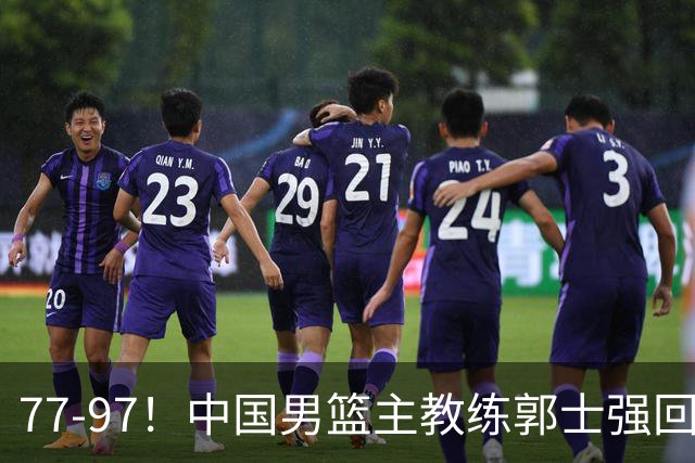 77-97！中国男篮主教练郭士强回应，日本媒体点评，韩国媒体发声